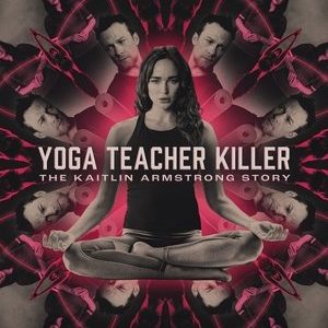 Yoga Teacher Killer: The Kaitlin Armstrong Story